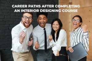 Career Paths after completing an Interior Designing Course