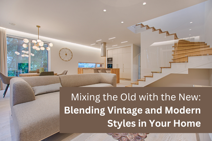 Mixing the Old with the New: Blending Vintage and Modern Styles in Your Home